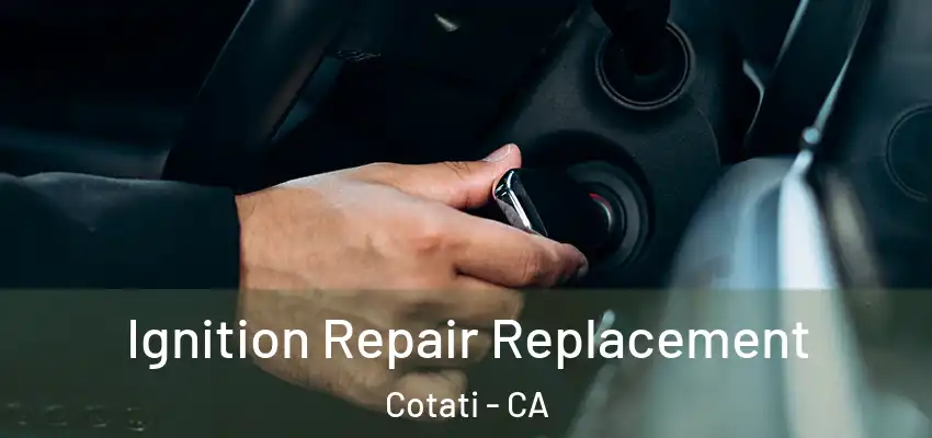 Ignition Repair Replacement Cotati - CA